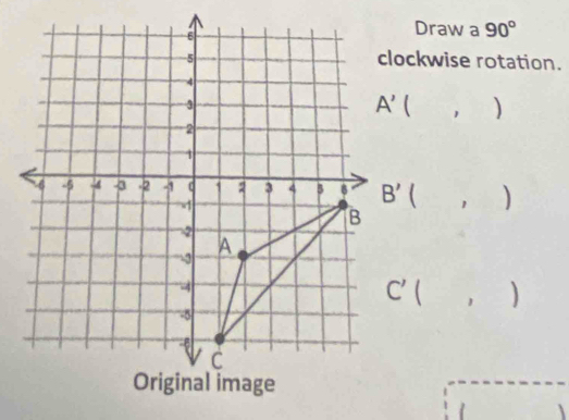 Draw a 90°
clockwise rotation.
 , )
 )
C'( )