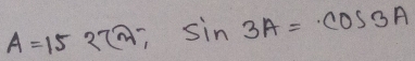 A=152337π , sin 3A=cos 3A