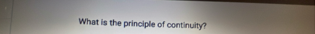 What is the principle of continuity?