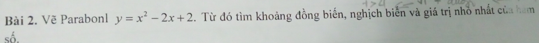 Vẽ Parabonl y=x^2-2x+2. Từ đó tìm khoảng đồng biến, nghịch biến và giá trị nhỏ nhất của ham 
số.