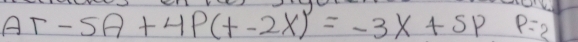 AT-5A+4P(t-2X)=-3X+5P p=2