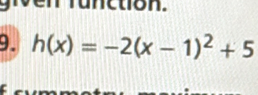 Tunction. 
9. h(x)=-2(x-1)^2+5