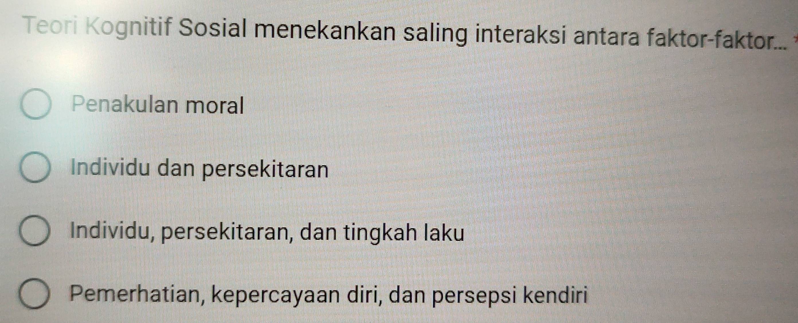 Teori Kognitif Sosial menekankan saling interaksi antara faktor-faktor...
Penakulan moral
Individu dan persekitaran
Individu, persekitaran, dan tingkah laku
Pemerhatian, kepercayaan diri, dan persepsi kendiri