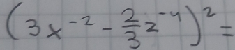 (3x^(-2)- 2/3 z^(-4))^2=