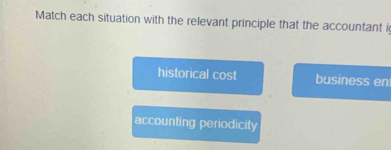 Match each situation with the relevant principle that the accountant i
historical cost business en
accounting periodicity