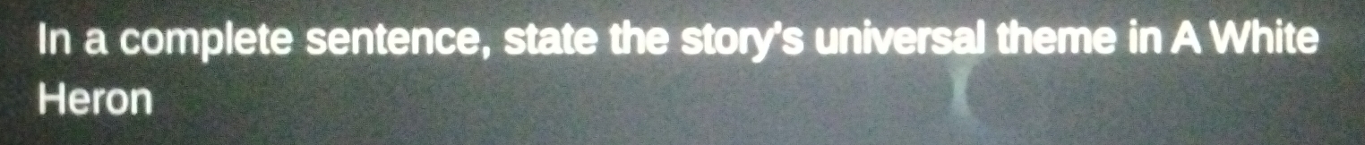 In a complete sentence, state the story's universal theme in A White 
Heron