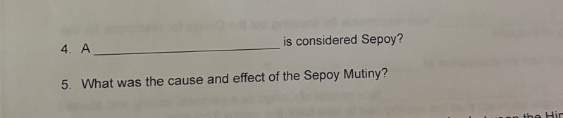 A _is considered Sepoy? 
5. What was the cause and effect of the Sepoy Mutiny? 
Hir