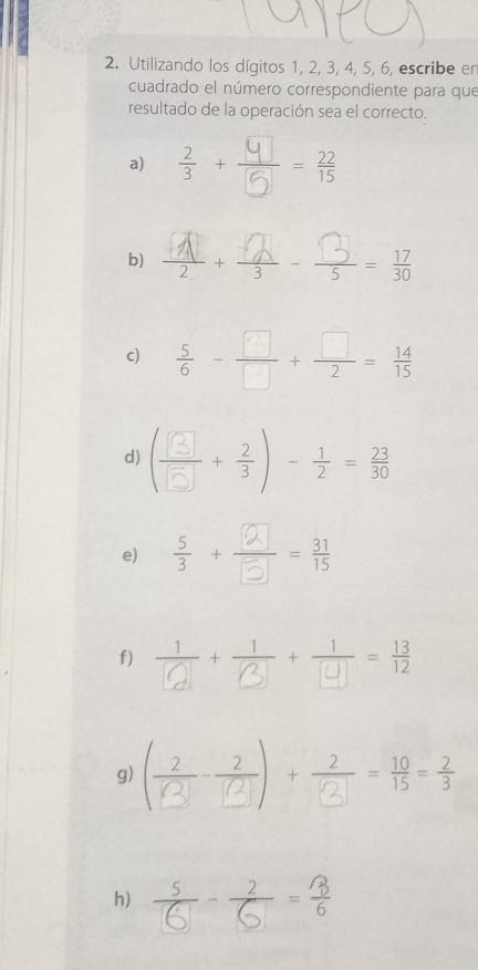 Utilizando los dígitos 1, 2, 3, 4, 5, 6, escribe en
cuadrado el número correspondiente para que
resultado de la operación sea el correcto.
a) + -
b)
c) ÷- · :
d) ( +÷) - =
e) · -
f) ठ"
g) ，
h)