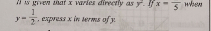 It is given that x varies directly as y^2 x=frac 5 when
y= 1/2  , express x in terms of y.