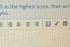 as the highest score. Then wri 
you. 
, = :