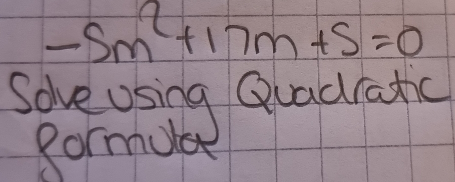 -5m^2+17m+5=0
Sove using Qladratic 
Rormulee