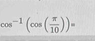 cos^(-1)(cos ( π /10 ))=