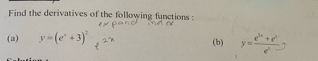 Find the derivatives of the following functions :
(a) y=(e^x+3)^2 (b) y= (e^(3x)+e^x)/e^x- 