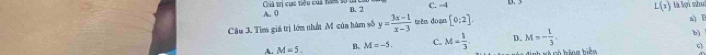 B. 2 C. -4 là lợi nhu
A. 0 Chà tn chc tiêu cua ton t
L(x)
Câu 3. Tìm giá trị lớm nhất Mỹ của hàm số y= (3x-1)/x-3  trên doạn [0;2]
a B
A. M=5. B. M=-5. c. M= 1/3  D. M=- 1/3 . 
b)
nh xà có bảng biên