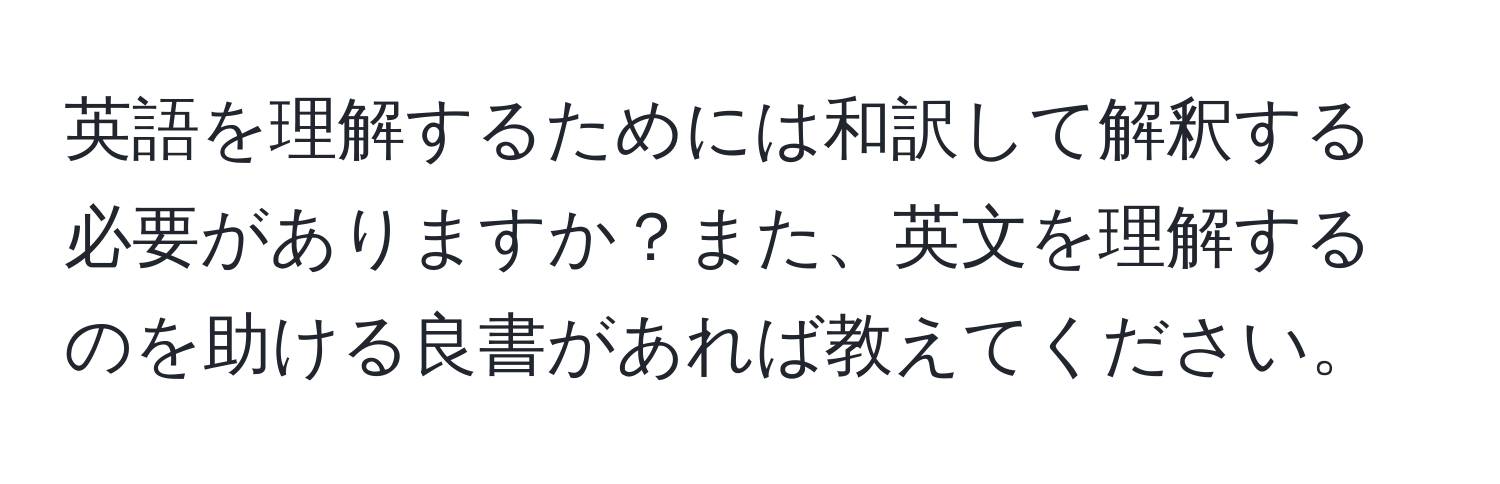 英語を理解するためには和訳して解釈する必要がありますか？また、英文を理解するのを助ける良書があれば教えてください。