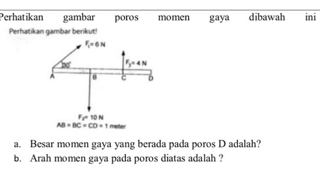 Perhatikan gambar poros momen gaya dibawah ini
Perhatikan gambar berikut!
a. Besar momen gaya yang berada pada poros D adalah?
b. Arah momen gaya pada poros diatas adalah ?