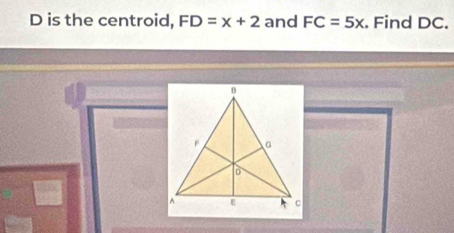 D is the centroid, FD=x+2 and FC=5x. Find DC.