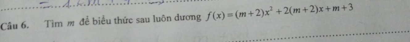 Tìm m đề biểu thức sau luôn dương f(x)=(m+2)x^2+2(m+2)x+m+3