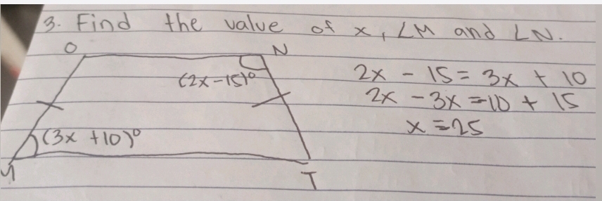 Find the value of x, ∠ M and LN.
o
N
(2x-15)^circ 
2x-15=3x+10
2x-3x=10+15
x=25
(3x+10)^circ 
T