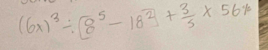 (6x)^3/ boxed 0^5-1+ 3/5 * 56%