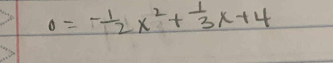 0=- 1/2 x^2+ 1/3 x+4