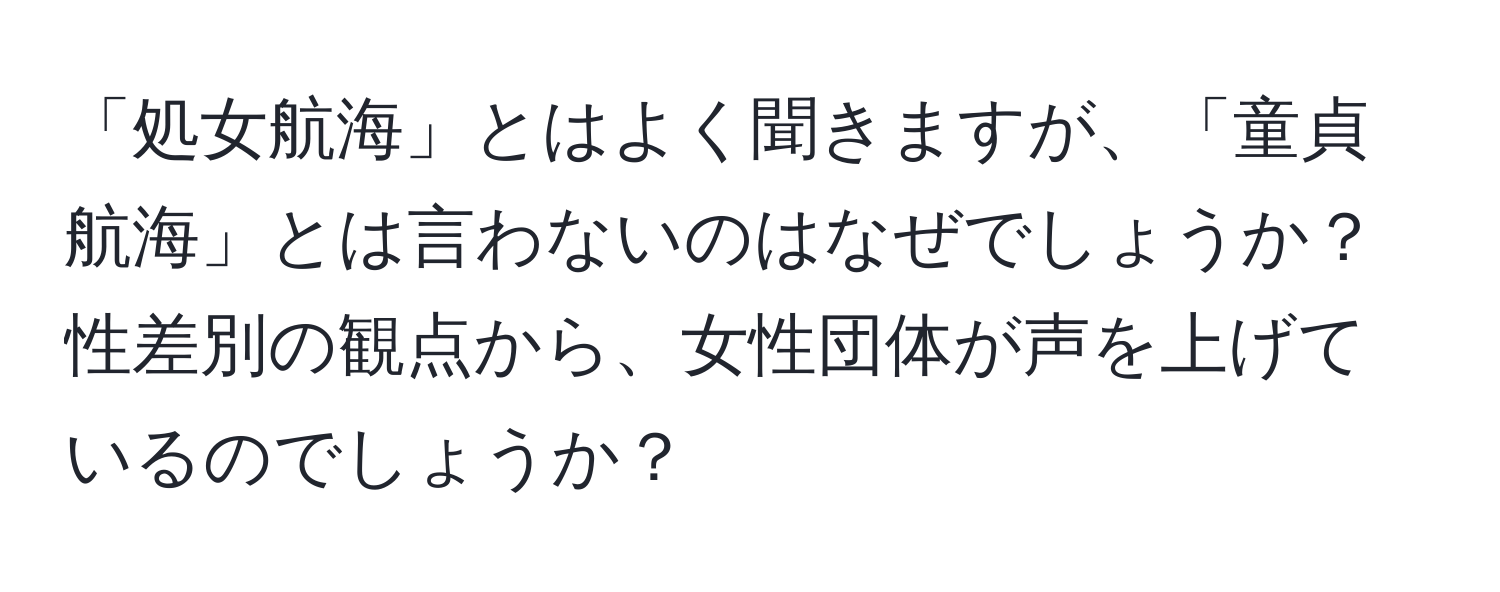 「処女航海」とはよく聞きますが、「童貞航海」とは言わないのはなぜでしょうか？性差別の観点から、女性団体が声を上げているのでしょうか？