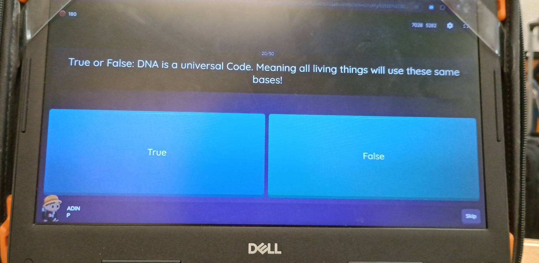 180
7028 5282
20/50
True or False: DNA is a universal Code. Meaning all living things will use these same
bases!
True
False
ADIN