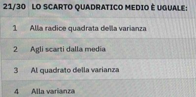 21/30 LO SCARTO QUADRATICO MEDIO È UGUALE:
1 Alla radice quadrata della varianza
2 Agli scarti dalla media
3 Al quadrato della varianza
4 Alla varianza