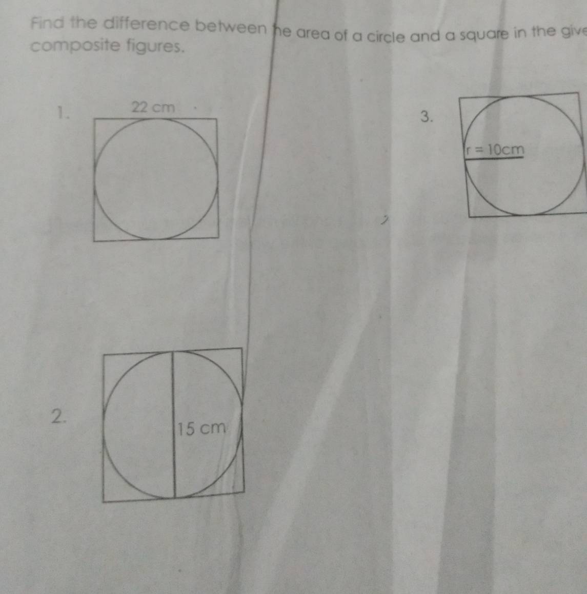 Find the difference between he area of a circle and a square in the give
composite figures.
1.
3.
2.