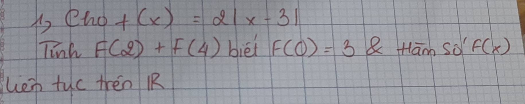 eno f(x)=2|x-3|
Tinh f(2)+f(4) biet F(0)=3 a Hānn so'F(x)
heb tuo tren R