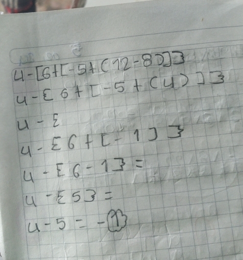 4-[6+[-5+(12-8)]3
4-[6+[-5+(4)]3
4-E
4- 6+[-1]
4-[6-1]=
4- 5 =
4-5=-13