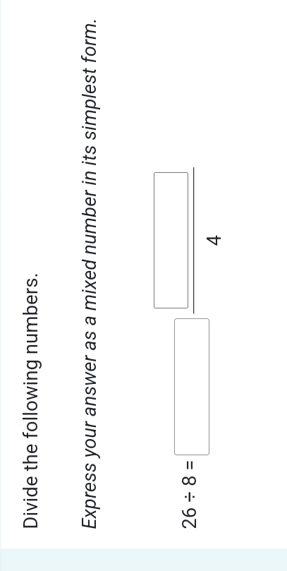 Divide the following numbers. 
Express your answer as a mixed number in its simplest form.
26/ 8=□ □^ sqrt()]□ 
4
