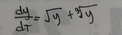  dy/dt =sqrt(y)+sqrt[3](y)