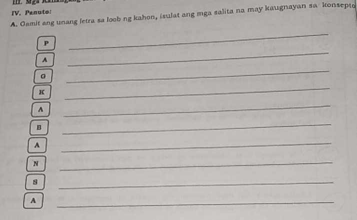 Panuto: 
A. Gamit ang unang letra sa loob ng kahon, isulat ang mga salita na may kaugnayan sa konsepto 
P 
_ 
A 
_ 
G 
_ 
K 
_ 
A 
_ 
B 
_ 
A 
_ 
N 
_ 
s 
_ 
A 
_