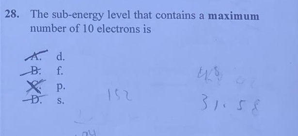 The sub-energy level that contains a maximum
number of 10 electrons is
A. d.
B. f.
p.
D. S.