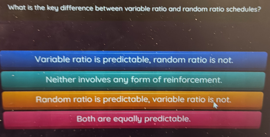 Solved: What is the key difference between variable ratio and random ...