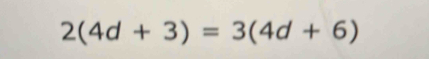 2(4d+3)=3(4d+6)