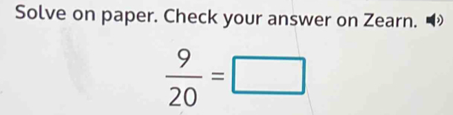 Solve on paper. Check your answer on Zearn.
 9/20 =□