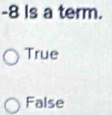 -8 Is a term.
True
False