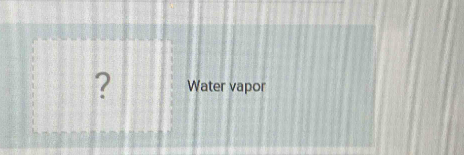 ? Water vapor