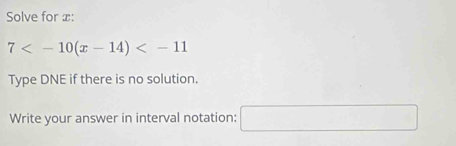 Solve for x :
7
Type DNE if there is no solution. 
Write your answer in interval notation: