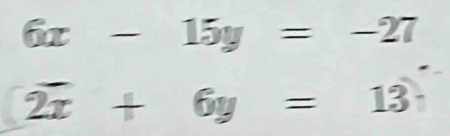 6x-15y=-27
2overline x+6y=13