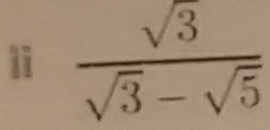 ii  sqrt(3)/sqrt(3)-sqrt(5) 