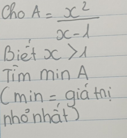 cho
A= x^2/x-1 
Biet x>1
Tim mi -1
(min = giá tni 
nhonhat )