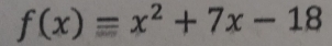 f(x)equiv x^2+7x-18