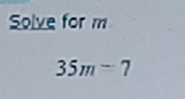 Solve for m
35m-7