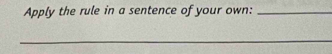 Apply the rule in a sentence of your own:_ 
_