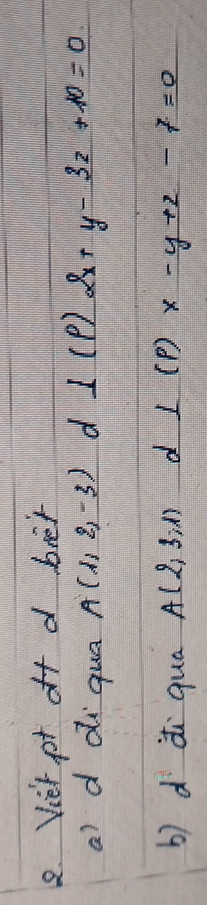 Viet pt of d brex 
a) d di qua A(1,2,-3) - d ⊥ (p)2x+y-3z+10=0
d 
b) dzi qua A(2,3,1) ⊥ (p)x-y+2-7=0