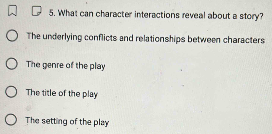 What can character interactions reveal about a story?
The underlying conflicts and relationships between characters
The genre of the play
The title of the play
The setting of the play