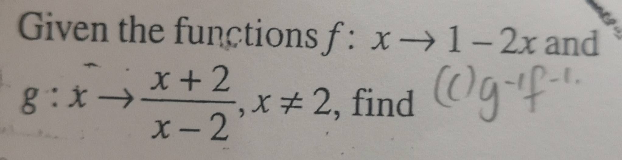 Given the functions f:xto 1-2x and
g:xto  (x+2)/x-2 , x!= 2 , find